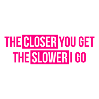 The Closer You Get The Slower I Go Decal (Hot Pink)